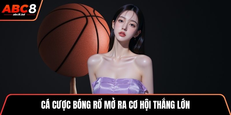 Cá cược bóng rổ mở ra cơ hội thắng lớn