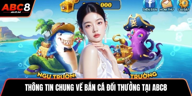 Thông tin chung về bắn cá đổi thưởng tại ABC8