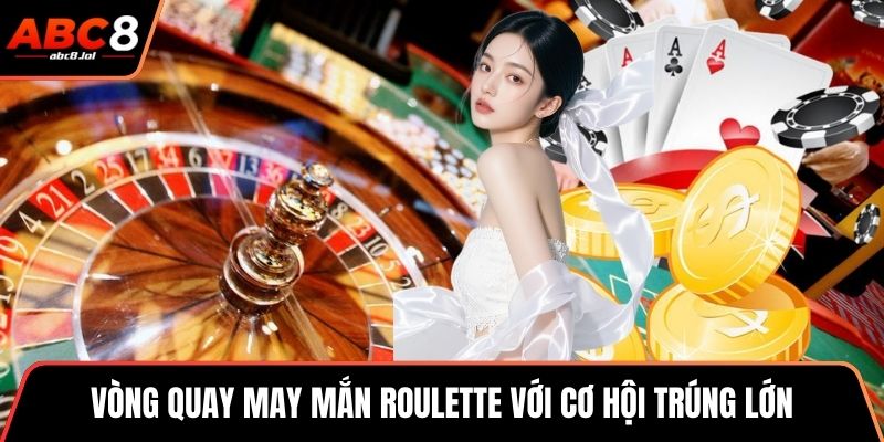 Vòng quay may mắn roulette với cơ hội trúng lớn